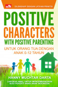 Positive Characters with Positive Parenting : Untuk Orang Tua dengan Anak 0-12 Tahun