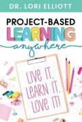 Project-Based Learning Anywhere : Live It, Learn It, Love It!