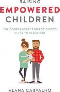 Raising  Empowered Children : The Codependent perfectionist' guide to parenting