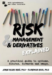 Risk Management & Derivatives Explained : A practical guide to options, future, forwardsand swaps