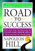 Road to Success : Putting the Principles of Think and Grow Rich Into Action in Your Life