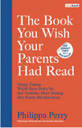 The Book You Wish Your Parents Had Read = Orang Tuamu Wajib Membaca Buku ini, dan Anakmu akan Senang jika Kamu Melakukannya