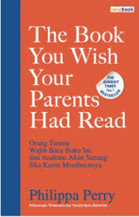 The Book You Wish Your Parents Had Read = Orang Tuamu Wajib Membaca Buku ini, dan Anakmu akan Senang jika Kamu Melakukannya