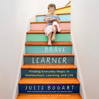 The Brave Learner: Finding everyday magic in homeschool, learning and life