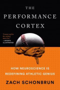 The Performance Cortex : How neuroscience is redefining athletic genius.