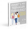 What's My Teenager Thinking?: Practical child psychology for modern parents