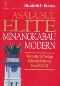 Asal-Usul Elite Minang Kabau Modern : Respons terhadap Kolonial Belanda Abad XIX/XX