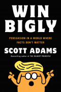 Win Bigly: persuasion in a world where facts don't matter