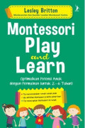 Montessori Play and Learn: Optimalkan Potensi Anak dengan Permainan (untuk 2-6 tahun)