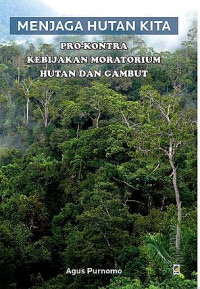 Menjaga Hutan Kita : Pro-Kontra Kebijakan Moratorium Hutan dan Gambut