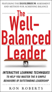 The Well-Balanced Leader : Interactive Learning Techniques to Help You Master the 9 Simple Behaviors of Outstanding Leadership