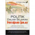 Politik dalam Sejarah Kerajaan Jawa : Manuver dan Intrik Politik Kerajaan-Kerajaan di Jawa dari Mataram Kuno hingga Mataram Islam