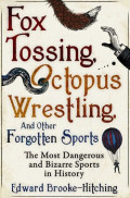 Fox Tossing, Octopus Wrestling, and Other Forgotten Sports: the most dangerous and bizarre sports in history