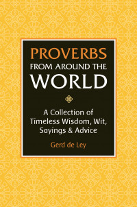 Proverbs from Around the World: A Collection of Timeless Wisdom, Wit, Sayings & Advice