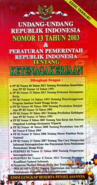 Undang-Undang Republik Indonesia Nomor 13 Tahun 2003 dan Peraturan Pemerintah Republik Indonesia tentang Ketenagakerjaan