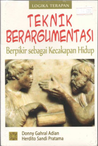 Teknik Berargumentasi : Berpikir sebagai Kecakapan Hidup (Logika Terapan)