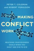 Making Conflict Work: reaching your business goals when you don't see eye-to-eye