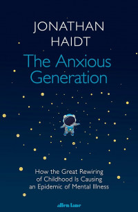 The Anxious Generation: How the Great Rewiring of Childhood Is Causing an Epidemic of Mental Illness