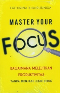 Master Your Focus: Bagaimana Melejitkan Produktivitas Tanpa Menjadi Lebih Sibuk