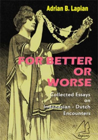 For Better of Worse: Collected Essays on Indonesian-Dutch Encounters