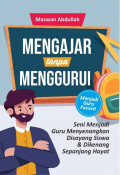 Mengajar Tanpa Menggurui: Seni menjadi guru meneyenangkan disayang siswa & dikenang sepanjang hayat