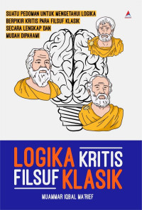 Logika Kritis Filsuf Klasik: Suatu Pedoman untuk Mengetahui Logika Berpikir Kritis Para Filsuf Klasik Secara Lengkap dan Mudah Dipahami