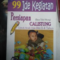 99 (Sembilan Puluh Sembilan) Ide Kegiatan Persiapan Calistung (Baca Tulis Hitung) : Untuk Anak Usia Dini 0-4 Tahun