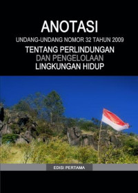 Anotasi Undang-Undang Nomor 32 Tahun 2009 Tentang Perlindungan dan Pengelolaan Lingkungan Hidup