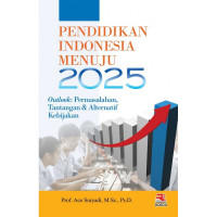 Pendidikan Indonesia Menuju 2025 : Outlook: Permasalahan, Tantangan, dan Alternatif Kebijakan