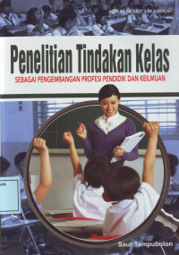 Penelitian Tindakan Kelas: sebagai pengembangan profesi pendidik dan keilmuan