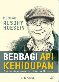 Memoar Rusdhy Hoesein: Berbagi Api Kehidupan Dokter, Sejarawan, dan Kurator Museum