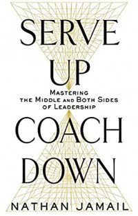 Serve Up Coach Down: mastering the middle and both sides of leadership