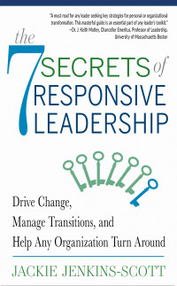 The Seven Secrets of Responsive Leadership: drive change, manage transitions, and help any organization turn around