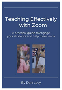 Teaching Effectively with Zoom : A practical guide to engage your students and help them learn.