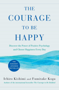 The Courage to be Happy : doscover the power of positive psychology and choose happiness every day