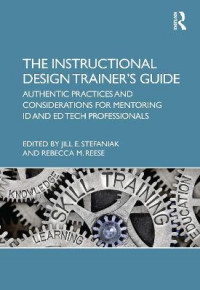 The Instructional Design Trainer's Guide : Authentic Practices and Considerations for Mentoring ID and Ed Tech Professionals