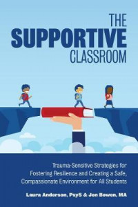 The Supportive Classroom: Trauma-sensitive strategies for fostering resilience and creating a safe, compaasionate environment for all students.