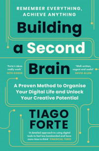 Building a Second Brain: A Proven Method to Organize Your Digital Life and Unlock Your Creative Potential