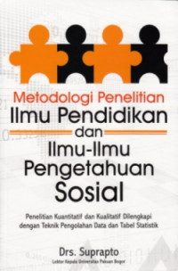 Metodologi Penelitian Ilmu Pendidikan dan Ilmu-Ilmu Pengetahuan Sosial: penelitian kuantitatif dan kualitatif dilengkapi dengan teknik pengolahan data dan tabel statistik