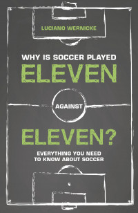 Image of Why is Soccer Played Eleven Against Eleven?: everything you need to know about soccer