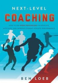 Image of Next-Level Coaching : How to Use Sport Psychology to Educate, Motivate, and Improve Student-Athlete Performance