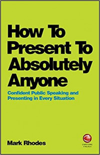 Image of How to Present to Absolutely Anyone: confident public speaking and presenting in every situation